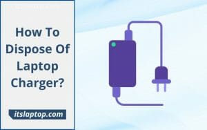 How To Dispose Of Laptop Charger