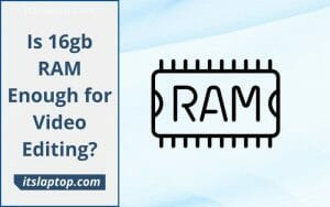 is 16gb ram enough for video editing