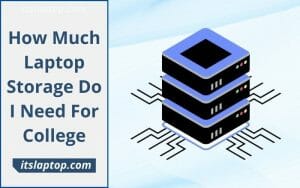 How Much Laptop Storage Do I Need For College