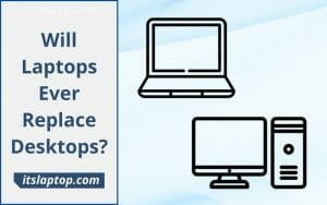 Will Laptops Ever Replace Desktops